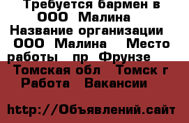 Требуется бармен в ООО “Малина“ › Название организации ­ ООО “Малина“ › Место работы ­ пр. Фрунзе 103 - Томская обл., Томск г. Работа » Вакансии   